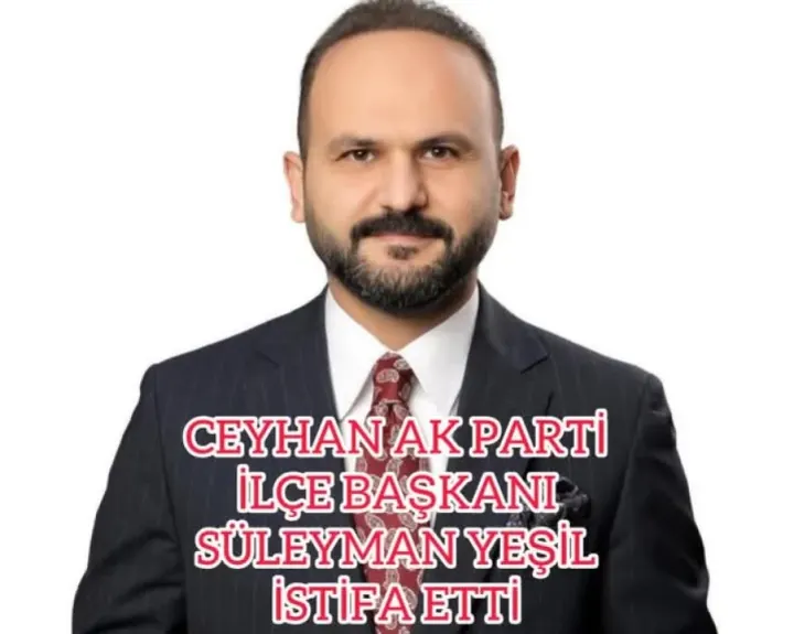 AK Parti Ceyhan İlçe Başkanı Süleyman Yeşil İstifa Etti