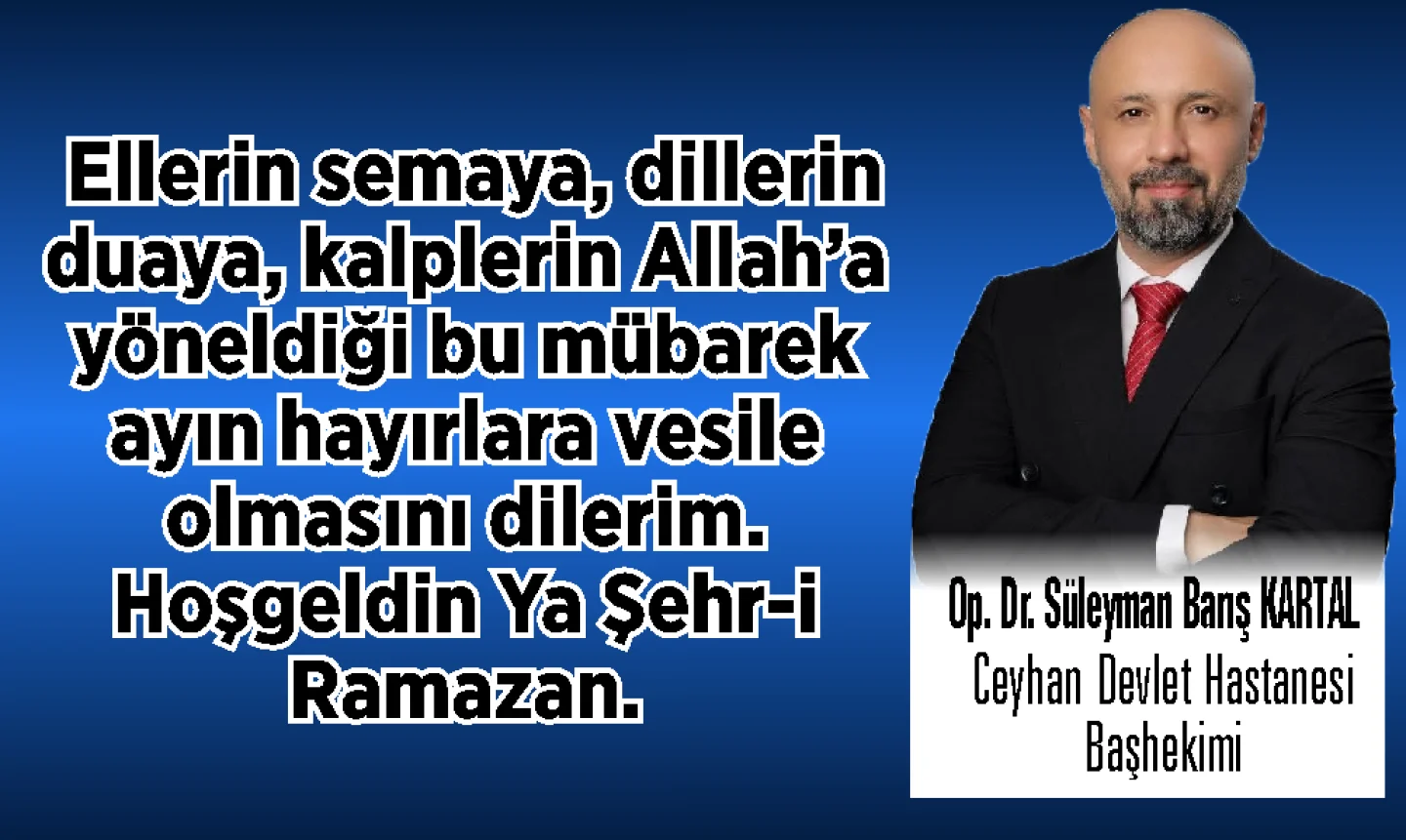 Ceyhan Devlet Hastanesi Başhekimi Op. Dr. Süleyman Barış Kartal’dan Ramazan Ayı Mesajı