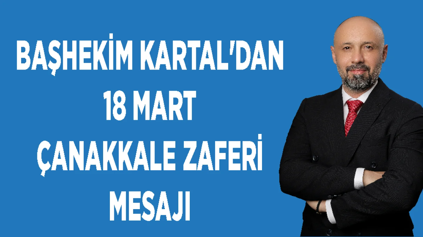 -Ceyhan Devlet Hastanesi Başhekimi Kartal’dan 18 Mart Mesajı