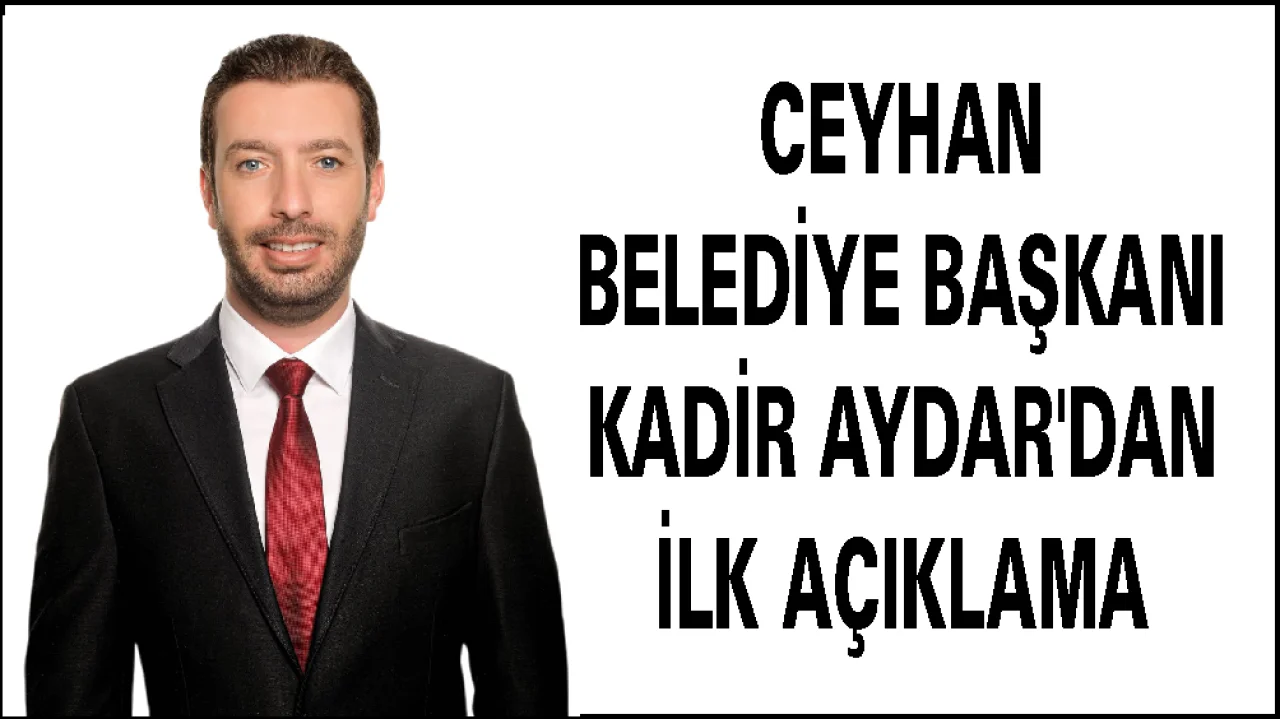 Ceyhan Belediye Başkanı Kadir Aydar’dan İlk Açıklama: 