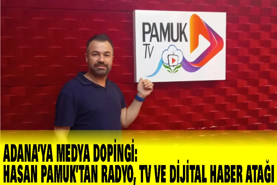 Hasan Pamuk’tan Adana’ya Yeni Medya Hamlesi: Pamuk FM, Pamuk TV ve AdanaSonHaber.com