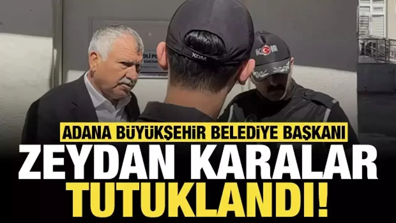 Adana Büyükşehir Belediye Başkanı Zeydan Karalar tutuklandı
