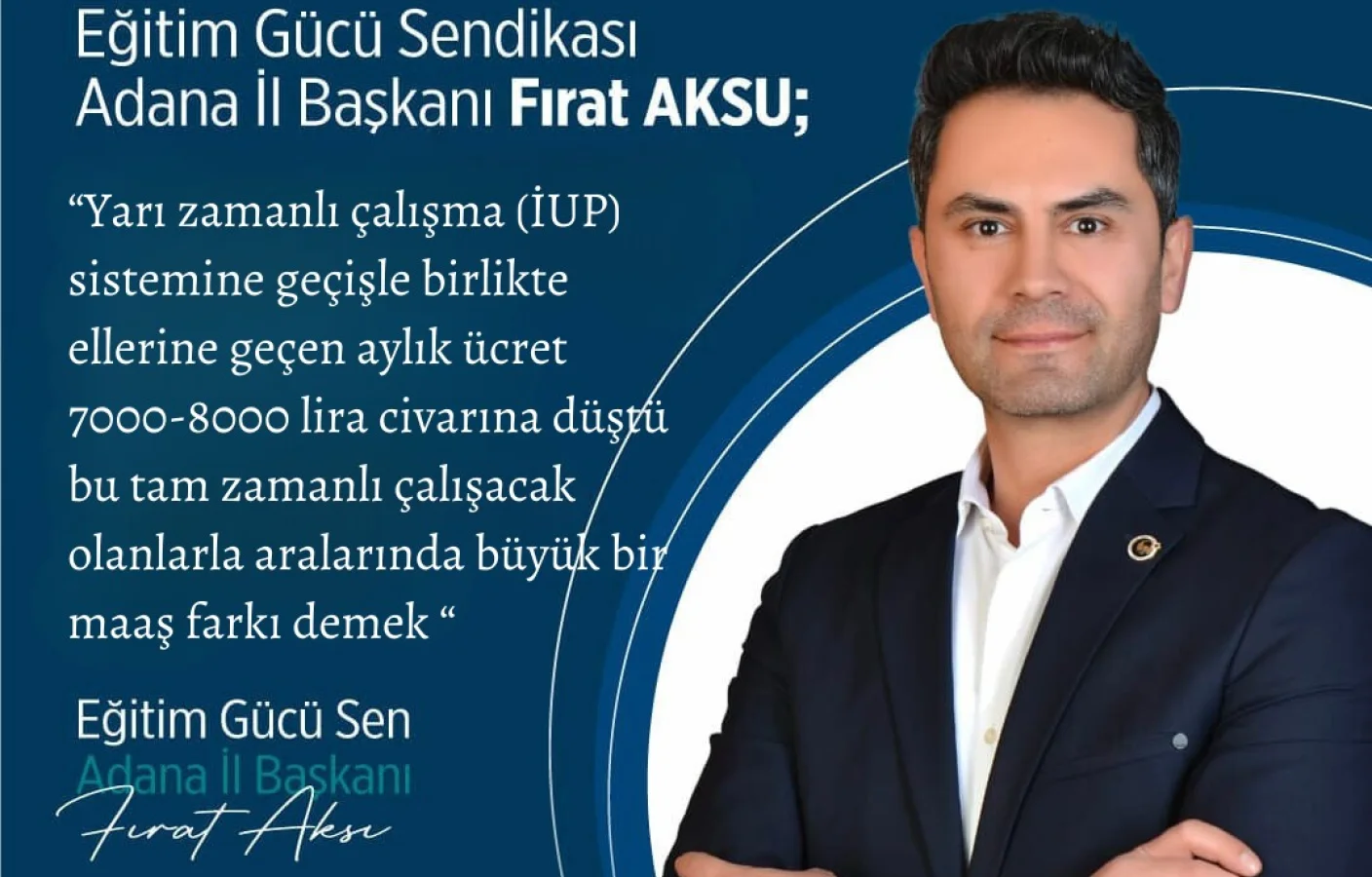 Eğitim Gücü Sendikası Adana Şube Başkanı Fırat Aksu: “Yarı Zamanlı Çalışma Sistemi (İUP) Eğitimde Ciddi Aksaklıklara Neden Oluyor”