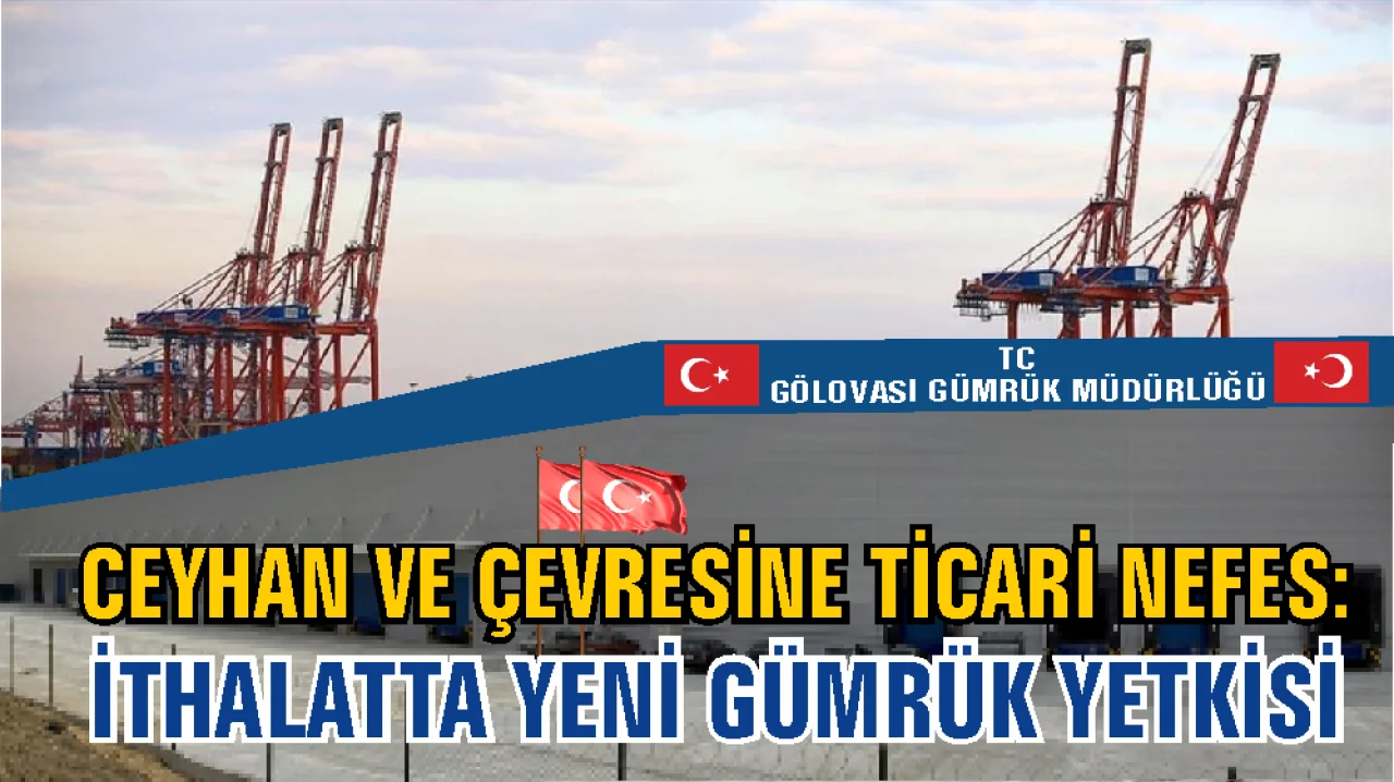 Adana’daki Gümrük Yetkisi Kararı Bölge Ticareti İçin Kritik