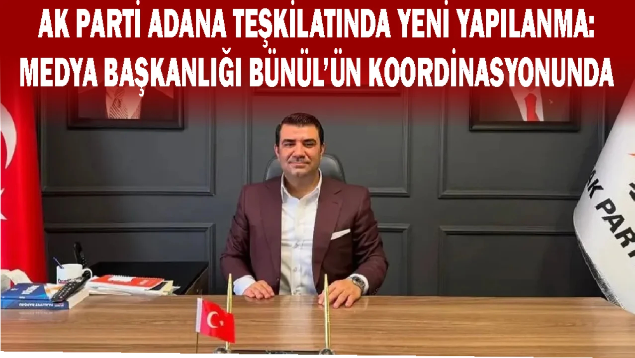 AK Parti Adana’da Medya Başkanlığı Muhammed İslam Bünül’e Emanet!
