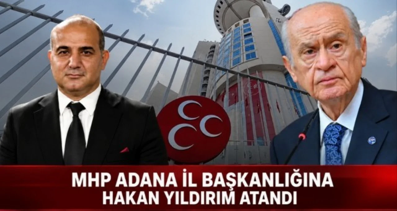 MHP Adana’da Deprem! İl Teşkilatı Feshedildi, Yeni Başkan Hakan Yıldırım Oldu