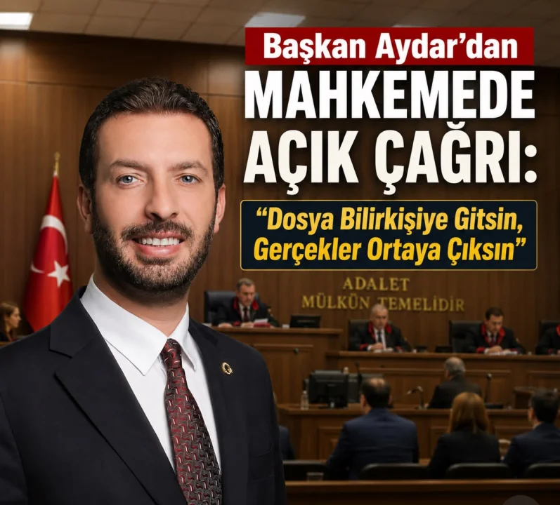 Başkan Aydar’dan Mahkemede Açık Çağrı: “Dosya Bilirkişiye Gitsin, Gerçekler Ortaya Çıksın”