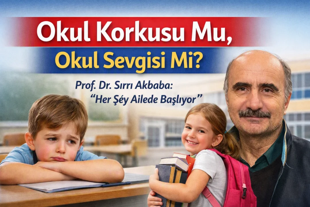 Okul Korkusu Mu, Okul Sevgisi Mi? Prof. Dr. Sırrı Akbaba: 